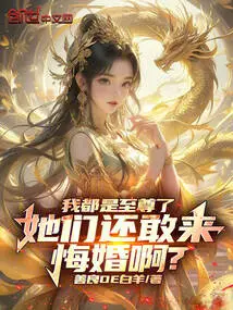 I Am Already a Supreme Being, How Dare They Come to Regret Their Marriage?