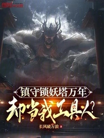 You Have Guarded the Demon Locking Tower for Ten Thousand Years, but You Treat Me Like a Tool?