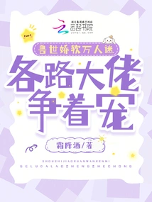 The Cute and Soft Beast in the World of Beasts is a Heart-throb, and Big Bosses from All Walks of Life Are Vying for His Favor