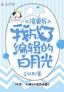 After the Scumbag Update, I Became Bai Yueguang, the Editor