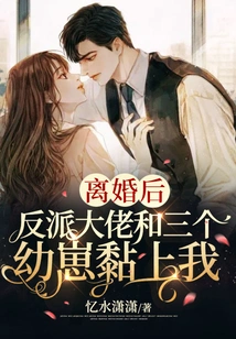 After the Divorce, the Villain Boss and Three Cubs Clung to Me