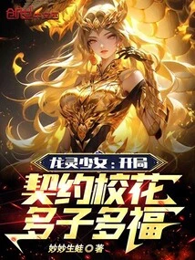 Dragon Spirit Girl: Starting the Contract, the School Beauty Will Have Many Children and Many Blessings