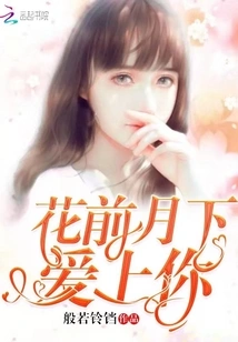 Fall in Love with You Before the Flowers and under the Moon