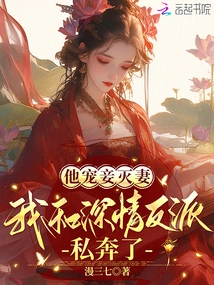 He Spoiled His Concubine and Destroyed His Wife, and I Eloped with the Affectionate Villain