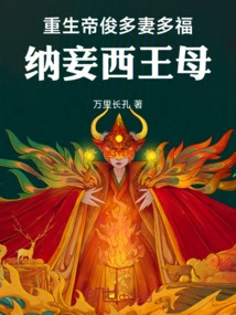 The Reborn Emperor Jun Had Many Wives and Many Blessings, and He Took in the Queen Mother of the West as a Concubine