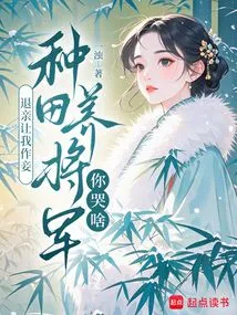 Why Are You Crying If You Break Off the Engagement and Make Me Your Concubine, Farming to Raise a General?