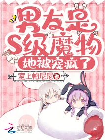 Her Boyfriend is an S-class Monster and She is Spoiled Like Crazy