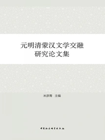 A Collection of Research Papers on the Integration of Mongolian and Chinese Literature in the Yuan, Ming and Qing Dynasties