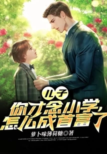 Son, You Are Only in Elementary School, How Come You Have Become the Richest Man?