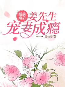 Before and after Marriage: Mr. Jiang is Addicted to Doting on His Wife