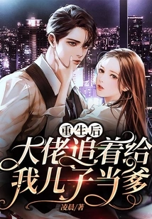 After Rebirth, the Boss Chased Me to Be My Son's Father