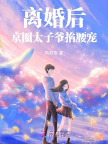 After the Divorce, the Prince in the Beijing Circle Pinched and Doted on Him