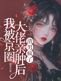 After I Was Kissed by a Big Boss in the Beijing Circle, the Scumbag Went Crazy