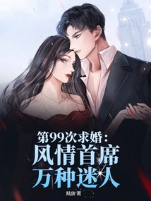 The 99th Proposal: the Charming Chief is All Kinds of Charming