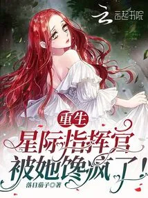 Reborn, the Interstellar Commander Was Driven Crazy by Her!