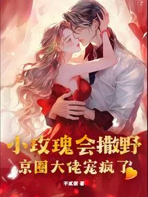 The Little Rose Will Run Wild, and the Bosses in the Beijing Circle Will Pamper Her Like Crazy