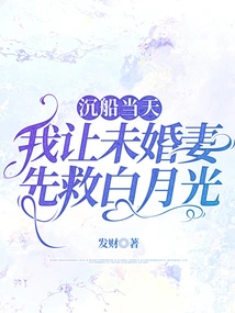 On the Day the Ship Sank, I Asked My Fiancée to Save Bai Yueguang First