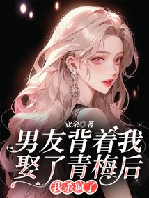 After My Boyfriend Married Qingmei Behind My Back, I Went Crazy