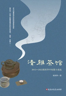 Qingya Teahouse: Selected Short Stories by Hu Jianhua from 2012 to 2022