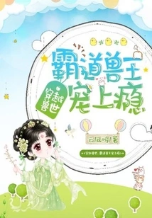 Traveling Through the World of Beasts: the Domineering Beast King is Addicted to Pets