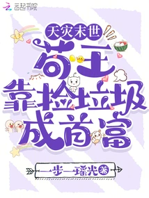 At the End of the Natural Disaster, King Gou Became the Richest Man by Picking up Garbage