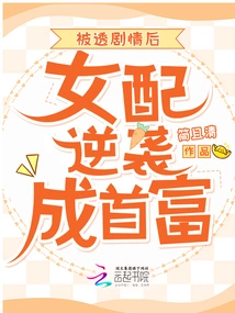 After the Plot Was Revealed, the Female Supporting Character Counterattacked and Became the Richest Man