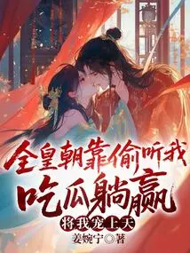 The Whole Dynasty Won by Eavesdropping on Me Eating Melons and Lying Down, Pampering Me to the Heavens!