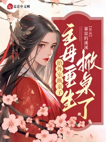 Move the Outer Room to Change the Parent-child Relationship? the Mistress is Reborn and Overturns the Table