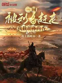 Three Kingdoms: Being Driven Away by Liu Bei, I Intercepted Hu Sun Shangxiang