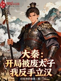 Da Qin: the Prince Was Deposed at the Beginning, but I Made a Backhand to Establish the Han Dynasty