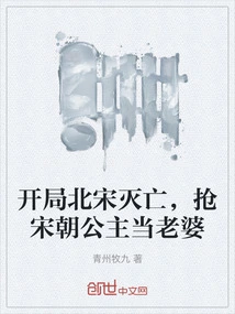 At the Beginning, the Northern Song Dynasty Was Destroyed, and the Song Dynasty Princess Was Snatched as His Wife