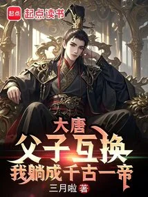 Tang Dynasty: Father and Son Exchanged, and I Became an Emperor for Eternity