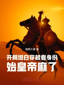 He Confessed His Identity as a Time Traveler at the Beginning, and the First Emperor Became Numb