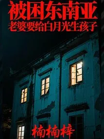 Trapped in Southeast Asia, My Wife Wants to Give Birth to a Child for Bai Yueguang